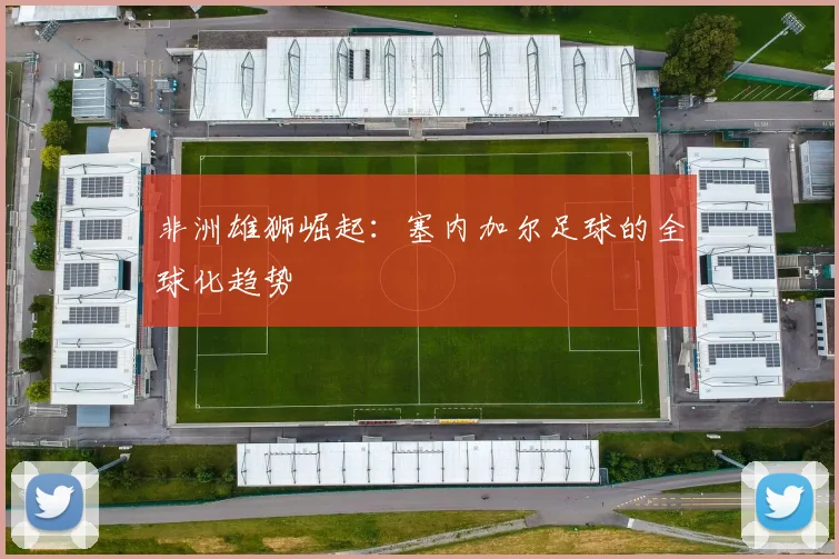 非洲雄狮崛起：塞内加尔足球的全球化趋势
