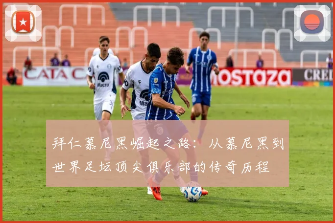 拜仁慕尼黑崛起之路：从慕尼黑到世界足坛顶尖俱乐部的传奇历程