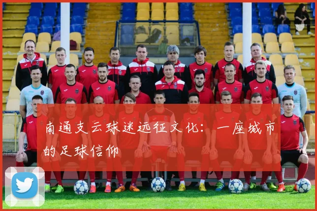 南通支云球迷远征文化：一座城市的足球信仰